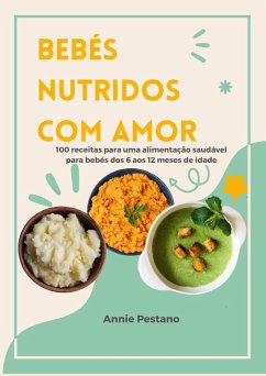 Image of Bebés Nutridos Com Amor: 100 Receitas para uma Alimentação Saudável para Bebés dos 6 aos 12 Meses de Idade (eBook, ePUB)